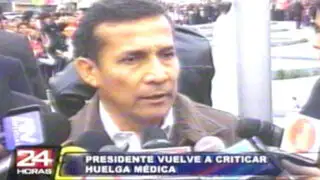 Presidente Humala exhorta a los médicos a reflexionar y deponer la huelga