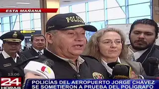 Policías del aeropuerto Jorge Chávez pasaron prueba del polígrafo