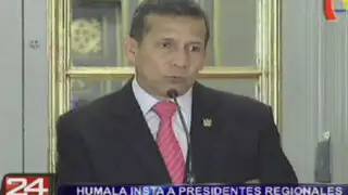 Ollanta Humala insta a presidentes regionales a trabajar con transparencia
