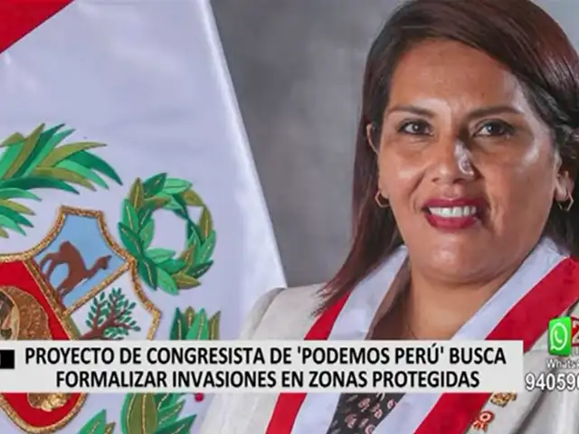 Proyecto de congresista de Podemos Perú busca formalizar invasiones en zonas protegidas