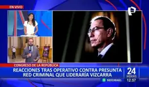 Congresistas reaccionan ante operativo contra presunta red criminal liderada por Vizcarra