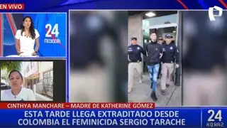 Extradición de Sergio Tarache a Perú: “Hoy se inicia un nuevo capítulo”, afirma madre de Katherine Gómez