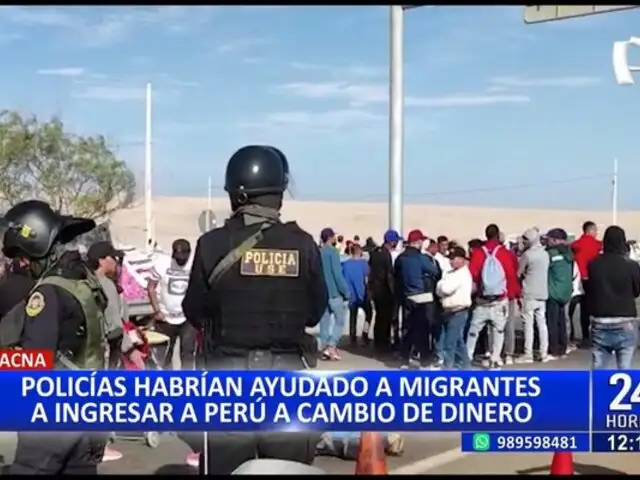 Tacna: policías habrían ayudado a migrantes a ingresar a cambio de dinero