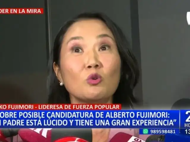 Keiko Fujimori respalda posible candidatura de su padre: "Está lúcido y tiene gran experiencia"