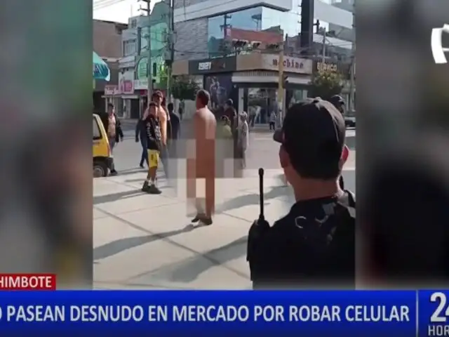 ¡Justicia popular! Delincuente acusado de robar celular en Chimbote es paseado desnudo por mercado