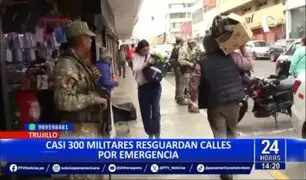 Trujillo: casi 300 militares resguardan calles por emergencia