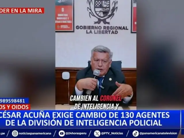 César Acuña exige el cambio de 130 agentes de la División de Inteligencia Policial: "Incluido el coronel"