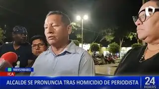 Alcalde de Ica se pronuncia por asesinato de periodista: “La policía está trabajando en la captura”