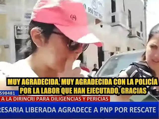 Empresaria rescatada en SMP agradece a la Policía y participa en pericias