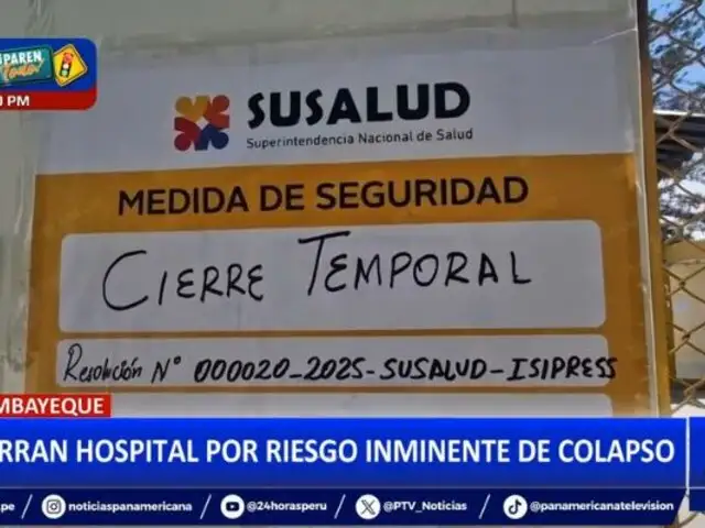 Lambayeque: Cierran hospital de Ferreñafe por riesgo inminente de colapso